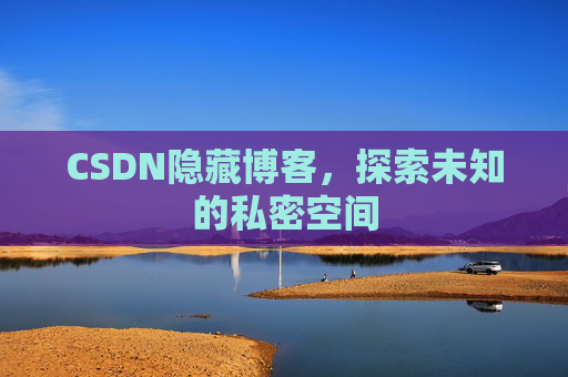 CSDN隐藏博客，探索未知的私密空间